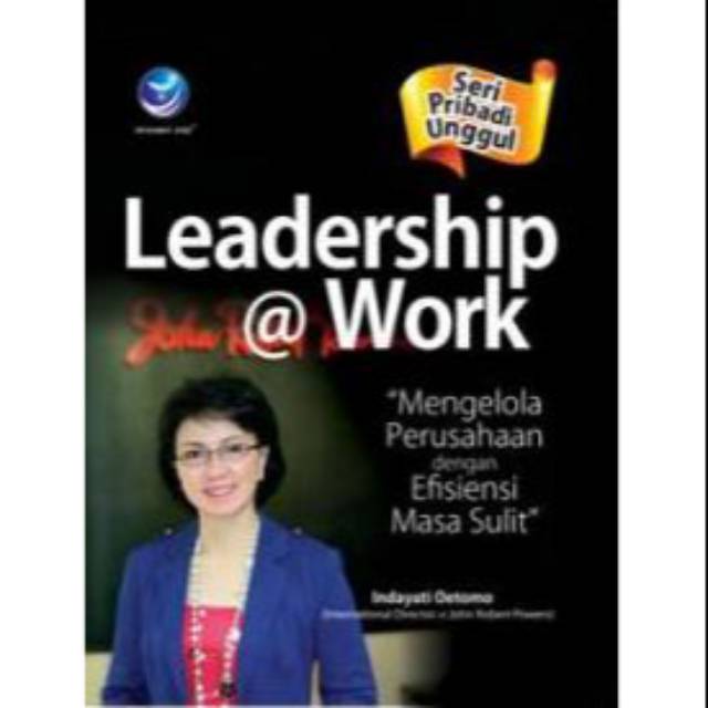 Cover Leadership @ work :  mengelola perusahaan dengan efisien di masa sulit / Indayati Oetomo