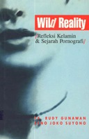 Cover Wild reality :  refleksi kelamin dan sejarah pornografi / FX. Rudy Gunawan, Seno Joko Suyono ; penyeli akhir, Gunawan Budi Susilo