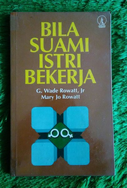 Cover Bila suami istri bekerja / G. Wade Rowatt, Jr., Mary Jo Rowatt ; penterjemah, YB. Tugiyarso