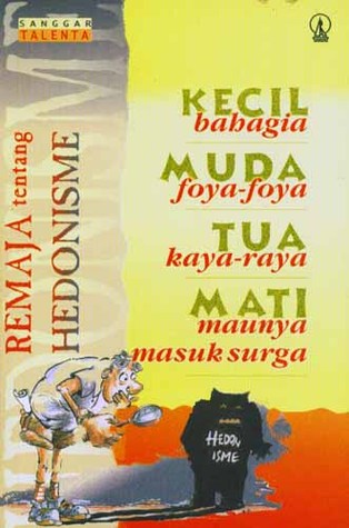 Cover Kecil bahagia, musa foya-foya, tua kaya raya, mati maunya masuk surga :  remaja tentang hedoisme / tim penyunting, A.A. Kunto A. ... [et al.]