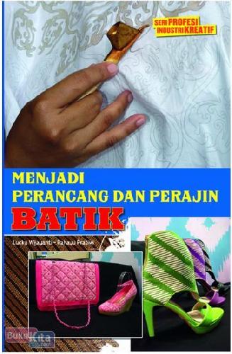 Cover MENJADI PERANCANG DAN PERAJIN BATIK / Wijayanti, Lucky