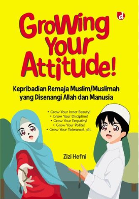 Cover Growing your attitude! Kepribadian remaja muslim/muslimah yang disenangi Allah dan manusia / Zizi Hefni