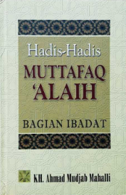 Cover Hadits-Hadits Muttafaq Alaih  bagian Ibadat / Ahmad mudjab Mahalli