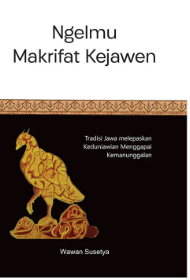 Cover Ngelmu Makrifat Kejawen :  Tradisi jawa melepas keduniawian menggapai kemanunggalan / Wawan Susetya