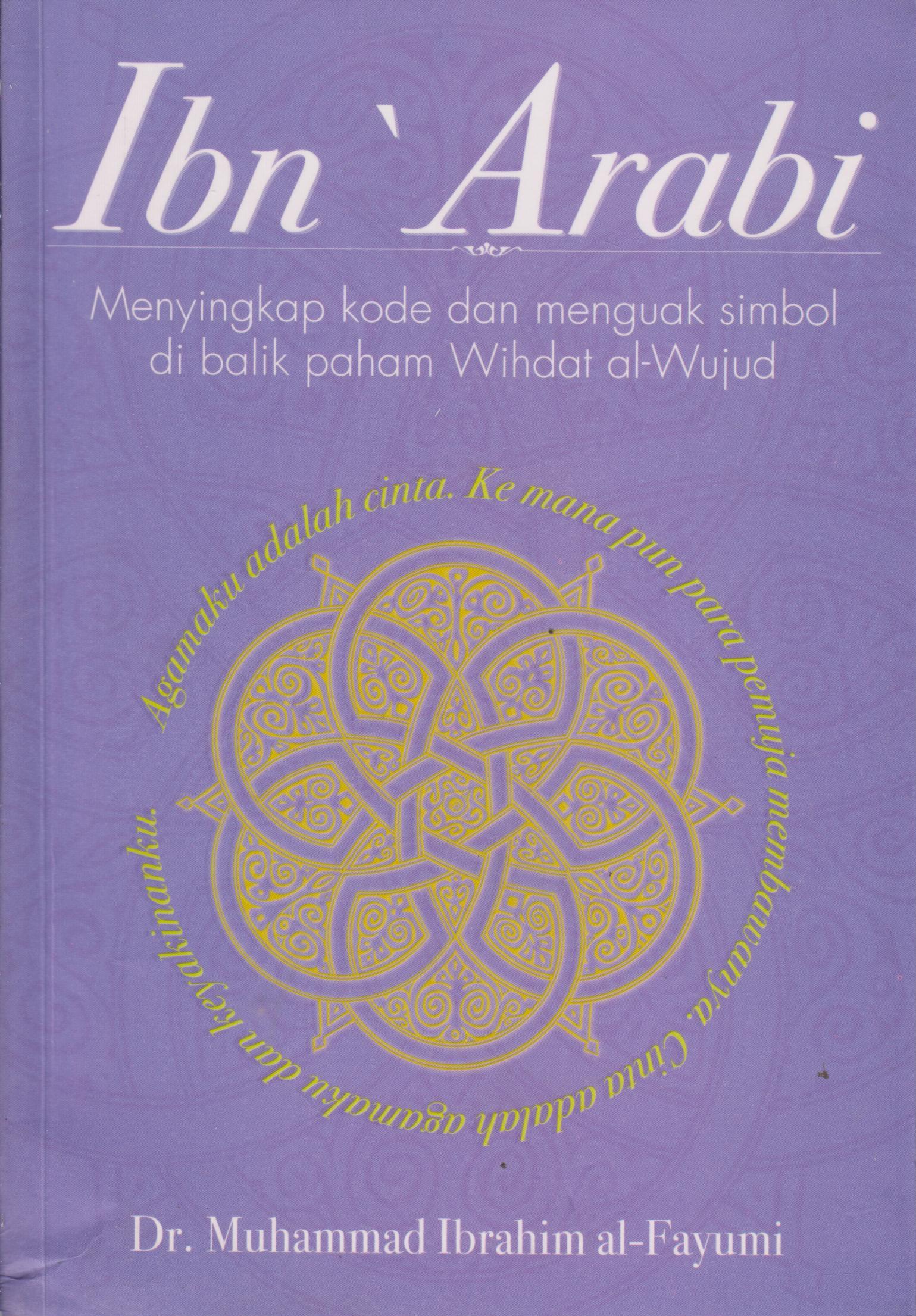 Cover Ibn Arabi dalam sorotan menyingkap kode dan menguak simbol di balik paham wihdat al-wujud / Muhammad Ibrahim al-Fayumi