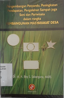 Cover Pengembangan posyandu peningkatan pendapatan pengolahan sampah juga seni dan pariwisata dalam rangka pembangunan masyarakat desa / Boy S. Sabarguna