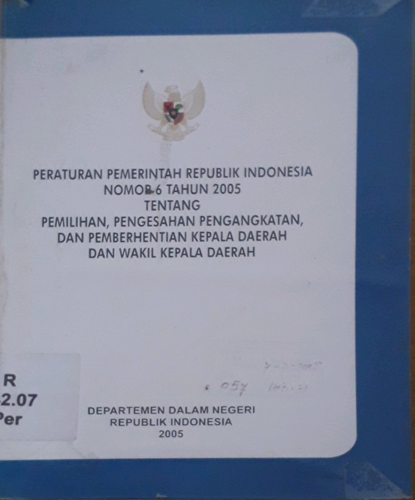 Cover Peraturan pemerintah Republik Indonesia nomor 6 tahun 2005 tentang pemilihan, pengesahan pengangkatan, dan pemberhentian kepala daerah dan wakil kepala daerah
