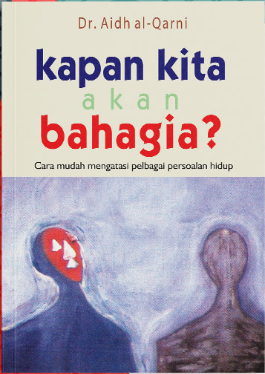 Cover Kapan kita akan bahagia? cara mudah mengatasi pelbagai persoalan hidup / Aidh al-Qarni