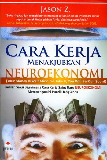Cover Cara kerja menakjubkan neuroekonomi :  your money is your mind, so take it, you will be rich soon! / Jason Z ; penerjemah, Miftahul Jannah ; editor, Nuril Hidayah