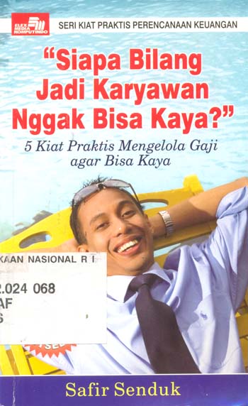 Cover "Siapa bilang jadi karyawan nggak bisa kaya?" :  5 kiat praktis mengelola gaji agar bisa kaya / Safir Senduk