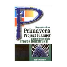 Cover Memanfaatkan Primavera Project Planner dalam mengelola proyek konstruksi / Budi Setiawan