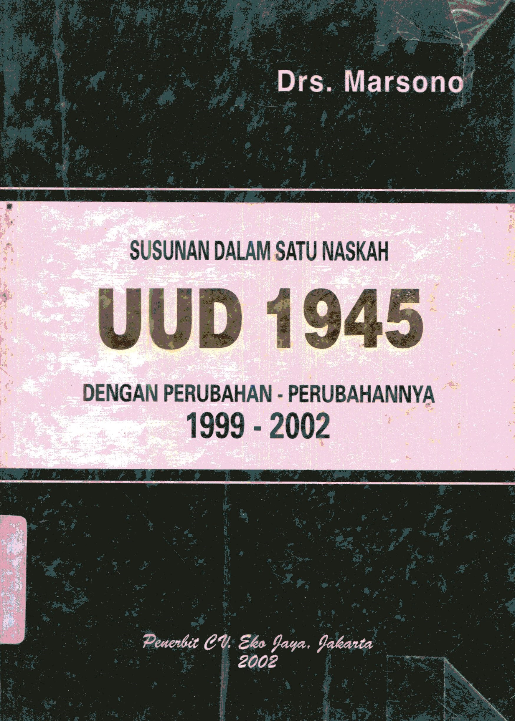 Cover Susunan dalam satu naskah UUD 1945 dengan perubahan-perubahannya 1999 - 2002 / Penyusun, Marsono