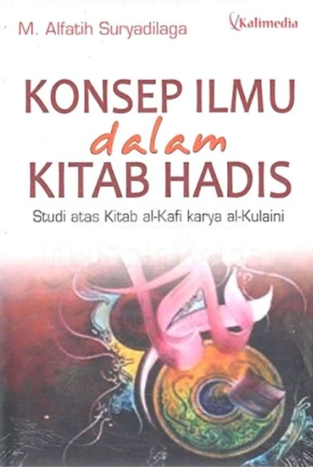 Cover Konsep ilmu dalam kitab hadis studi atas kitab al kafi karya al kulaini / M. Alfatih Suryadilaga