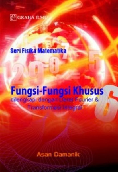 Cover Seri fisika matematika; fungsi-fungsi khusus dilengkapi dengan deret fourier & transformasi integral / Asan Damanik
