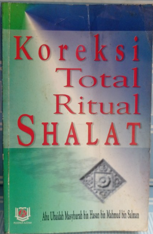 Cover Koreksi total ritual shalat / Abu Ubaidah Masyhurah bin Hasan bin Mahmud bin Salman