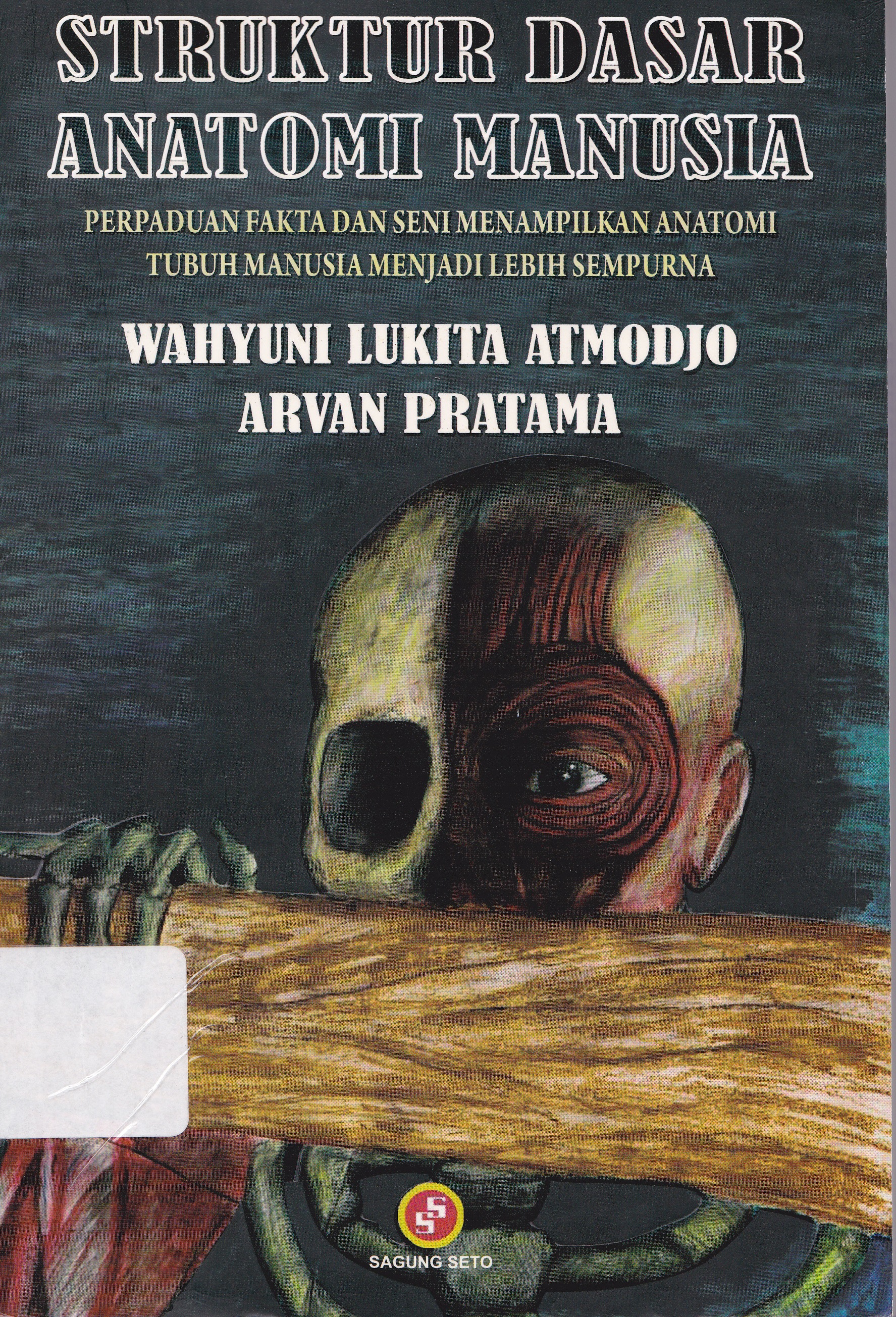 Cover Struktur Dasar Anatomi Manusia perpaduan fakta dan seni menampilkan anatomi tubuh manusia menjadi Lebih sempurna / Wahyuni Lukita Atmodjo