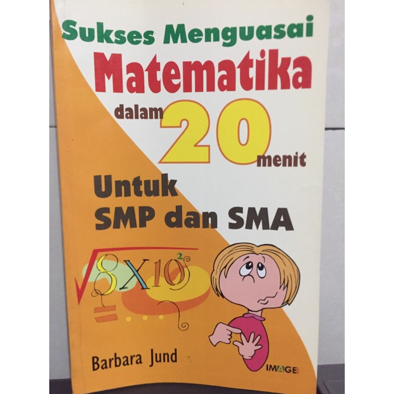 Cover Sukses menguasai matematika dalam 20 menit untuk SMP dan SMA / Barbara Jund