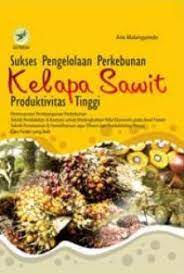 Cover Sukses pengelolaan perkebunan kelapa sawit produktivitas tinggi / Arie Malangyoedo