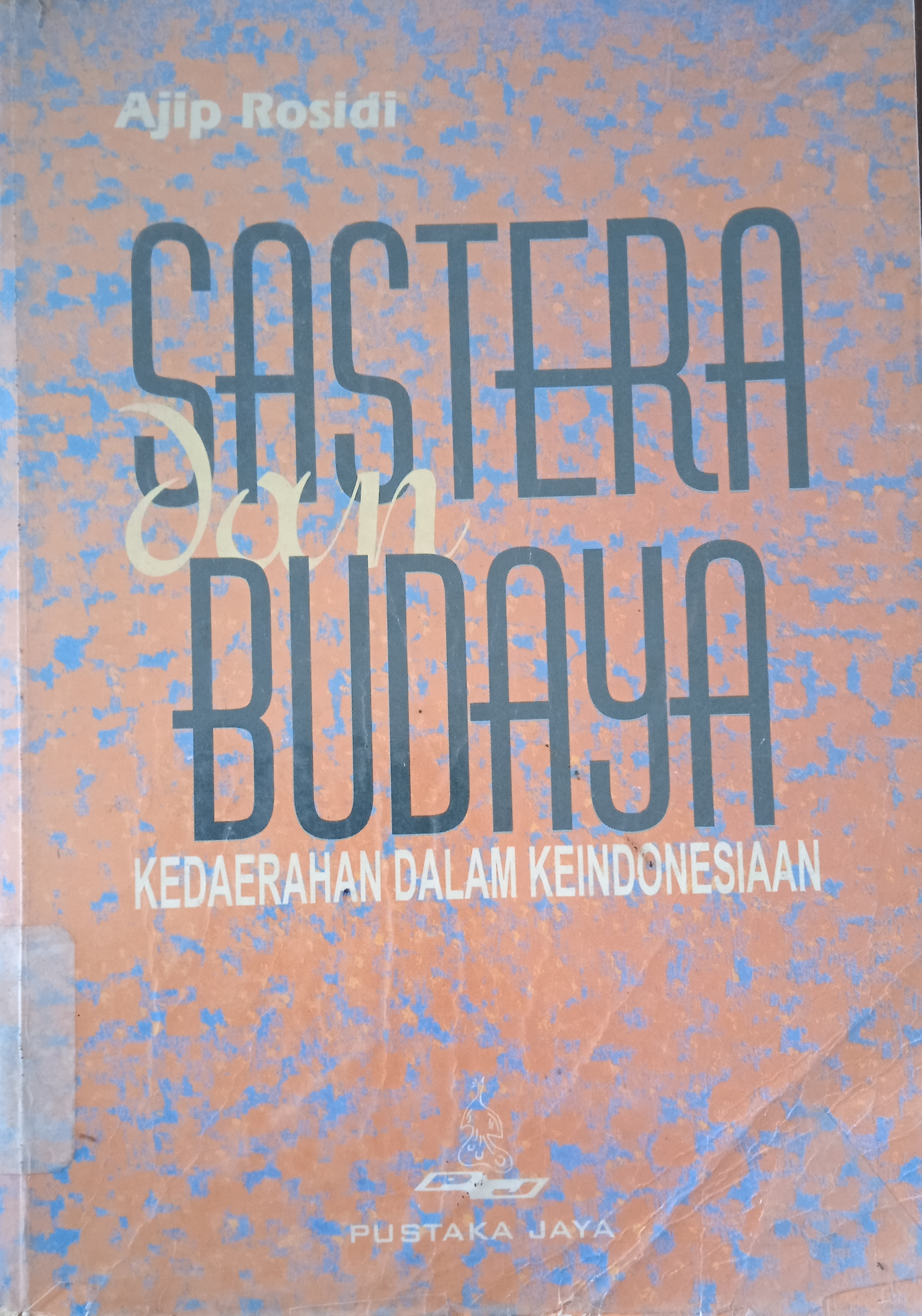 Cover Sastra dan Budaya: Kedaerahan dalam Keindonesiaan / Ajip Rosidi