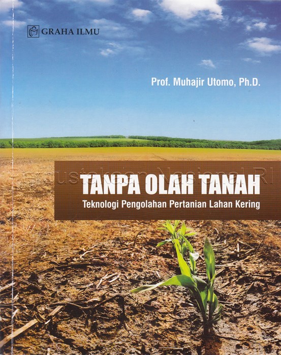 Cover Tanpa olah tanah :  teknologi pengolahan pertanian lahan kering / Prof. Muhajir Utomo, Ph.D.