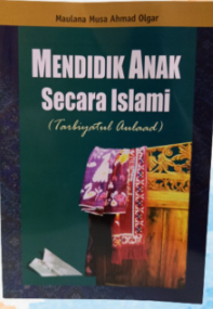Cover Mendidik anak secara islami / Maulana Musa Ahmad Olgar