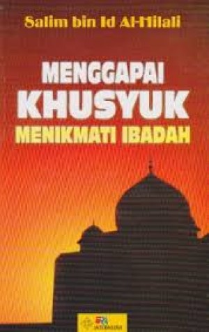 Cover Menggapai khusyuk menikmati ibadah / Salim bin Id Al-Hilali