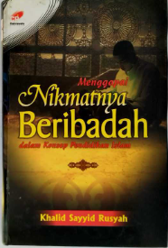 Cover Menggapai Nikmatnya Beribadah dalam konsep Pendidikan Islam / Khalid Sayyid Rusyah