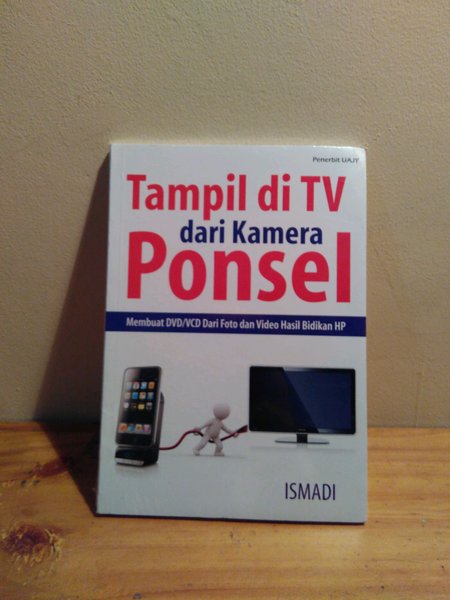 Cover Tampil di TV dari kamera ponsel :  Membuat DVD/VCD Dari Foto dan Video Hasil Bidikan HP / Ismadi