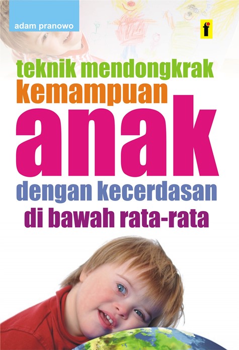 Cover Teknik mendongkrak kemampuan anak dengan kecerdasan di bawah rata-rata / Adam Pranowo