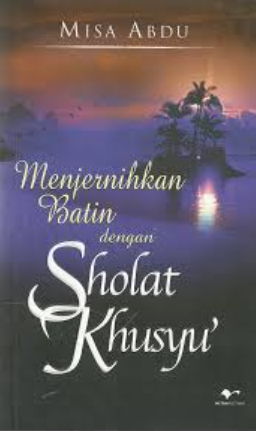 Cover Menjernihkan batin dengan shalat khusyu / Abdu Misa