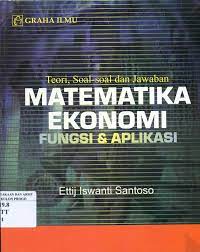 Cover Teori, soal-soal dan jawaban Matematika Ekonomi fungsi & aplikasi / Ettij Iswanti Santoso