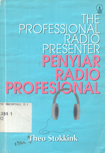 Cover The professional radio presenter = penyiar radio profesional / Theo Stokkink ; diterjemahkan kedalam bahasa Indonesia oleh Elisabeth Fadjaningsih