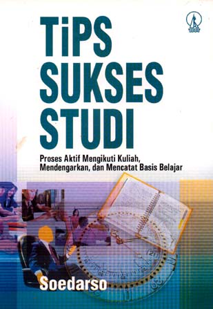 Cover Tips sukses studi :  proses aktif mengikuti kuliah, mendengarkan, dan mencatat basis belajar / Soedarso