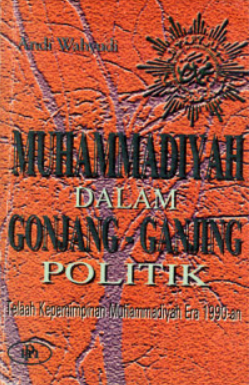 Cover Muhammadiyah dalam gonjang-ganjing politik telaah kepemimpinan muhammadiyah era 1990 / Andi Wahyudi