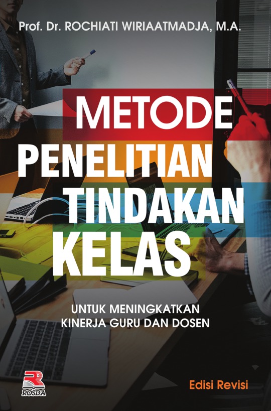Cover Metode penelitian tindakan kelas :  untuk meningkatkan kinerja guru dan dosen / penulis : Rochiati Wiriaatmadja