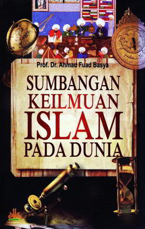 Cover Sumbangan keilmuan islam pada dunia / Ahmad Fuad Basya ; penerjemah, Masturi Irham dan Muhammad Aniq ; editor Muhamad Yasir