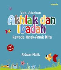 Cover Yuk, ajarkan akhlak dan ibadah kepada anak-anak kita / Ridwan Malik
