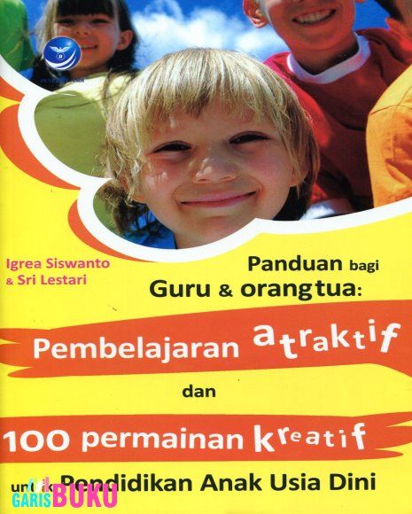 Cover Panduan bagi Guru dan Orangtua: Pembelajaran atraktif dan 100 permainan kreatif untuk PAUD / Igrea Siswanto; Editor, Benedicta Rini W
