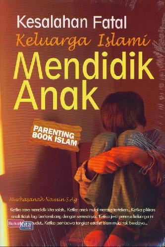 Cover Kesalahan fatal keluarga islami mendidik anak :  parenting book islam / Nurhasanah Namin