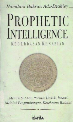 Cover Prophet intelligence kecerdasan kenabian menumbuhkan potensi hakiki insani melalui pengembangan kesehatan ruhani / Hamdani Bakran Adz-Dzakiey