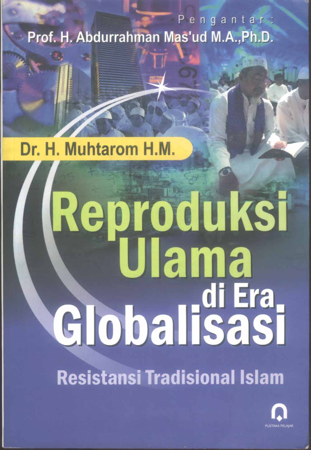 Cover Reproduksi Ulama di era Globalisasi Resistansi Tradisional Islam / Abdurrahman Mas'ud
