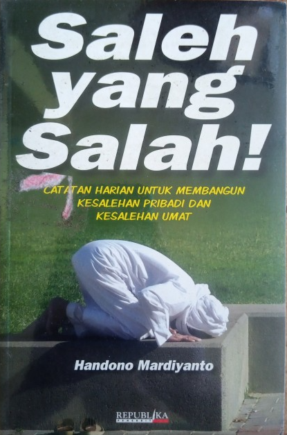 Cover Saleh yang salah! Catatan harian untuk membangun kesalehan pribadi dan kesalehan umat / Handono Mardiyanto