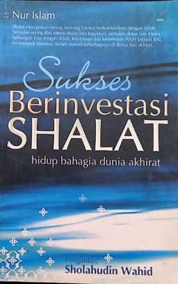 Cover Sukses berinvestasi shalat :  hidup bahagia dunia akhirat / Nur Islam