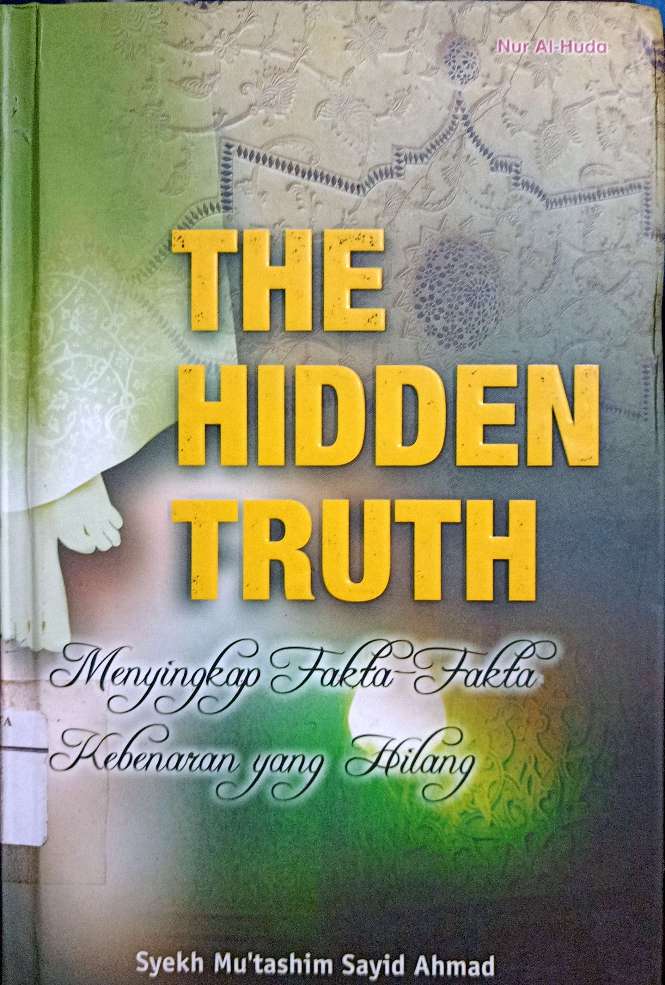 Cover The hidden truth :  menyingkap fakta-fakta kebenaran yang hilang / Penulis : Mutashim Sayid Ahmad