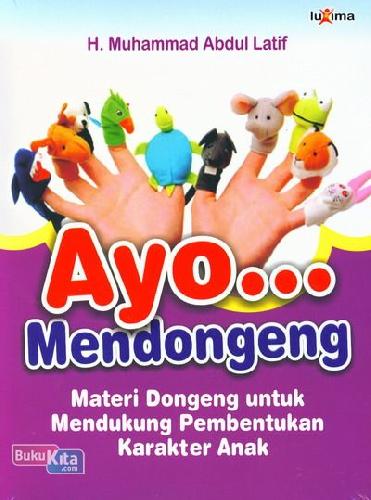Cover Ayo Mendongeng :  Materi Dongeng yang Mendukung Pembentukan Karakter Anak / H. Muhammad Abdul Latif