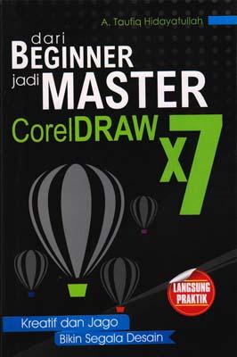 Cover Dari Beginner jadi Master CorelDraw X7 / A taufiq Hidayatullah