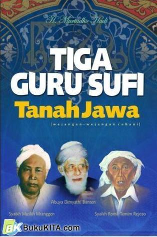 Cover Tiga guru sufi tanah jawa :  (wejangan-wejangan ruhani Abuya Dimyathi Banten, Syaikh Romli Tamim Rejoso, Syaikh Muslih Mranggen) / Murtadho Hadi