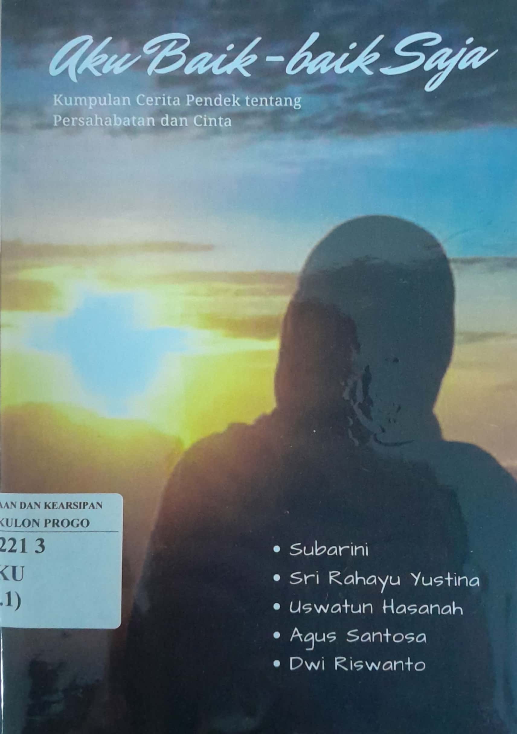 Cover Aku baik-baik saja :  Kumpulan Cerita Pendek tentang Persahabatan dan Cinta / Agus Santosa, dkk