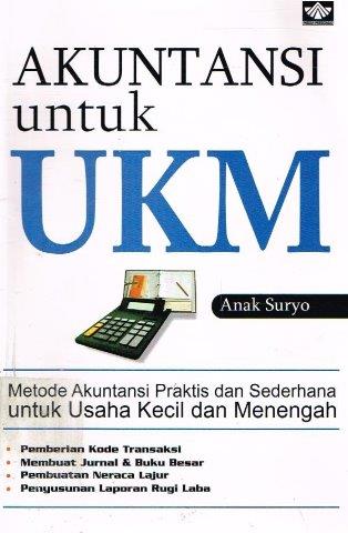 Cover Akuntansi untuk UKM: Metode Akuntansi Praktis dan Sederhana untuk Usaha Kecil dan Menengah / Anak Suryo