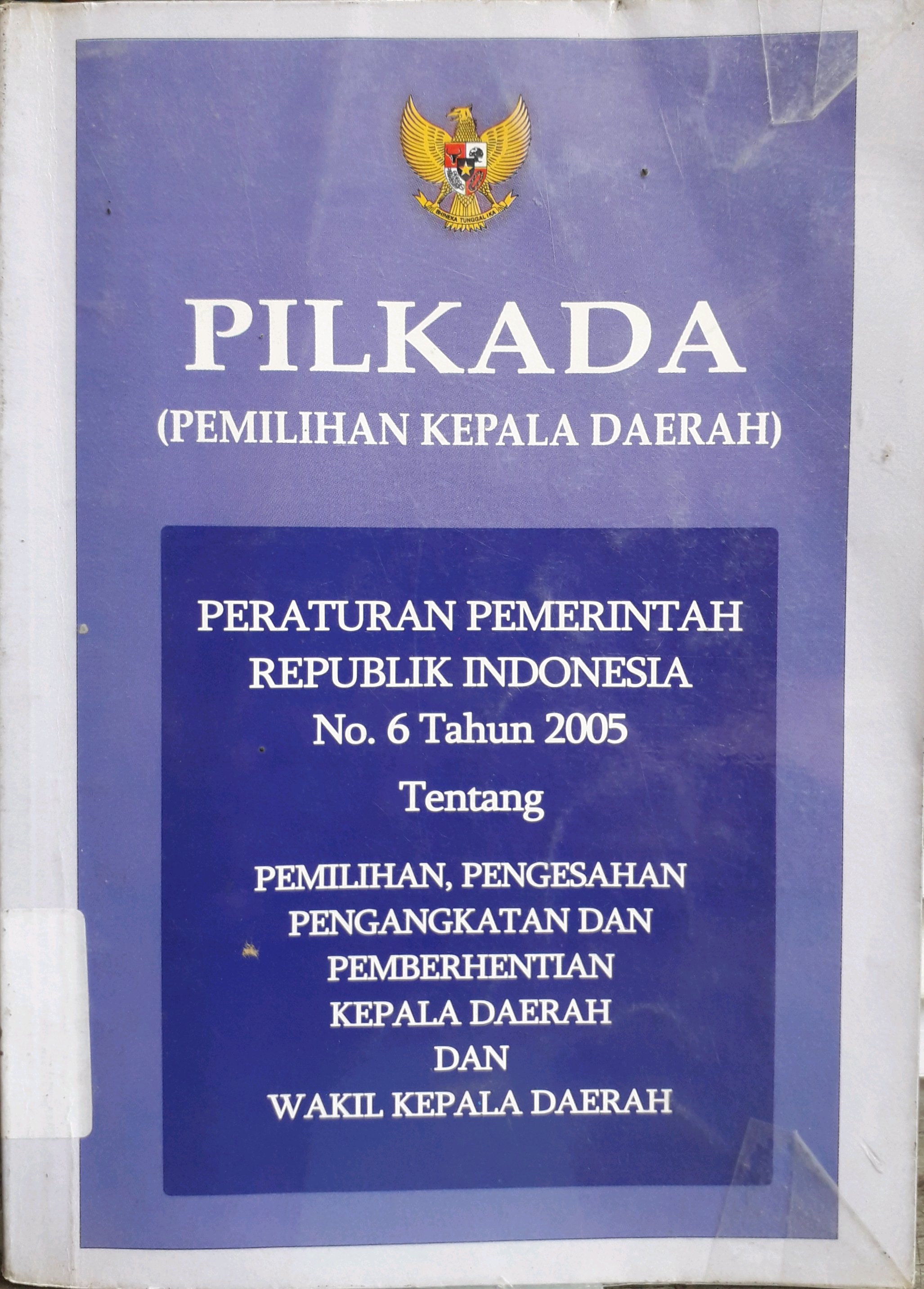 Cover Pilkada (Pemilihan Kepala Daerah) Peraturan Pemerintah RI no. 6 tahun 2005 tentang pemilihan pengesahan pengangkatan dan pemberhentian kepala daerah dan wakil kepala daerah